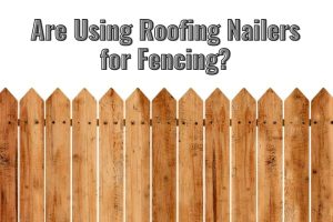 roofing nailer for fencing